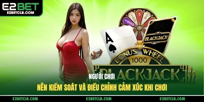 Người chơi nên kiểm soát và điều chỉnh cảm xúc khi chơi