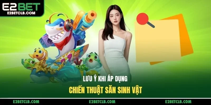 Lưu ý khi áp dụng chiến thuật săn sinh vật