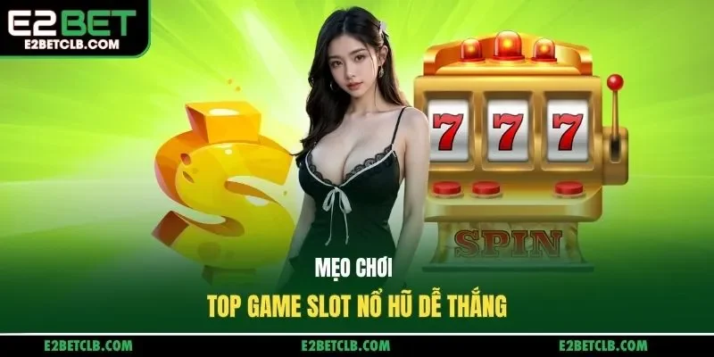 Mẹo chơi top game slot nổ hũ dễ thắng