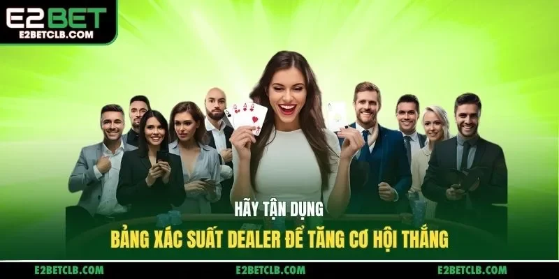 Hãy tận dụng bảng xác suất dealer để tăng cơ hội thắng